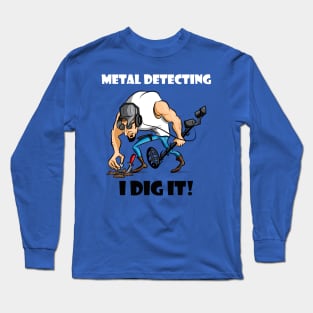 Metal Detecting I Dig It! Long Sleeve T-Shirt